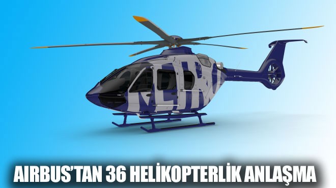 AIRBUS TAN 36 HELİKOPTERLİK ANLAŞMA