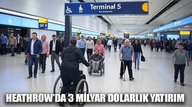 HEATHROW DA 3 MİLYAR DOLARLIK YATIRIM